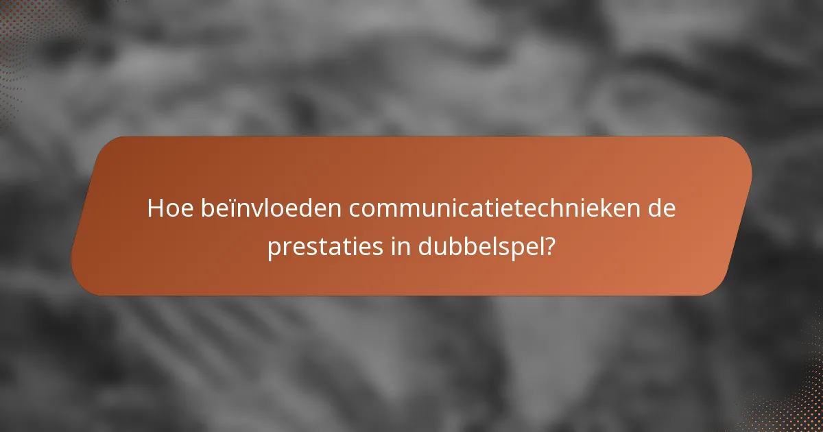 Hoe beïnvloeden communicatietechnieken de prestaties in dubbelspel?