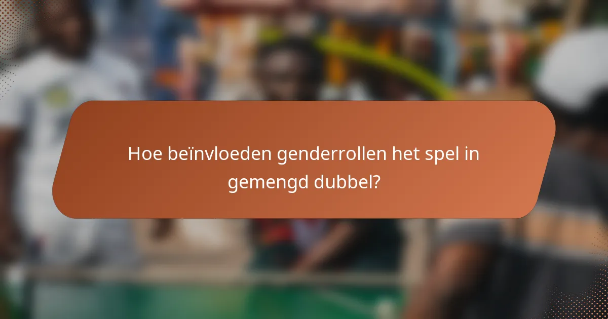Hoe beïnvloeden genderrollen het spel in gemengd dubbel?
