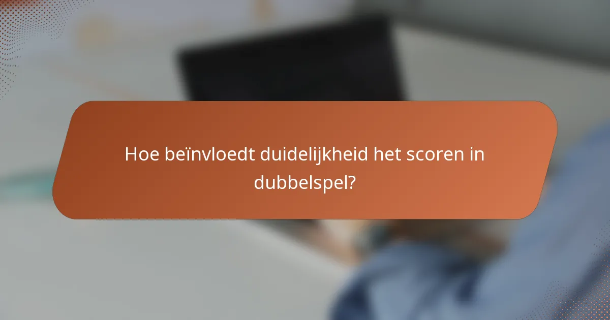Hoe beïnvloedt duidelijkheid het scoren in dubbelspel?