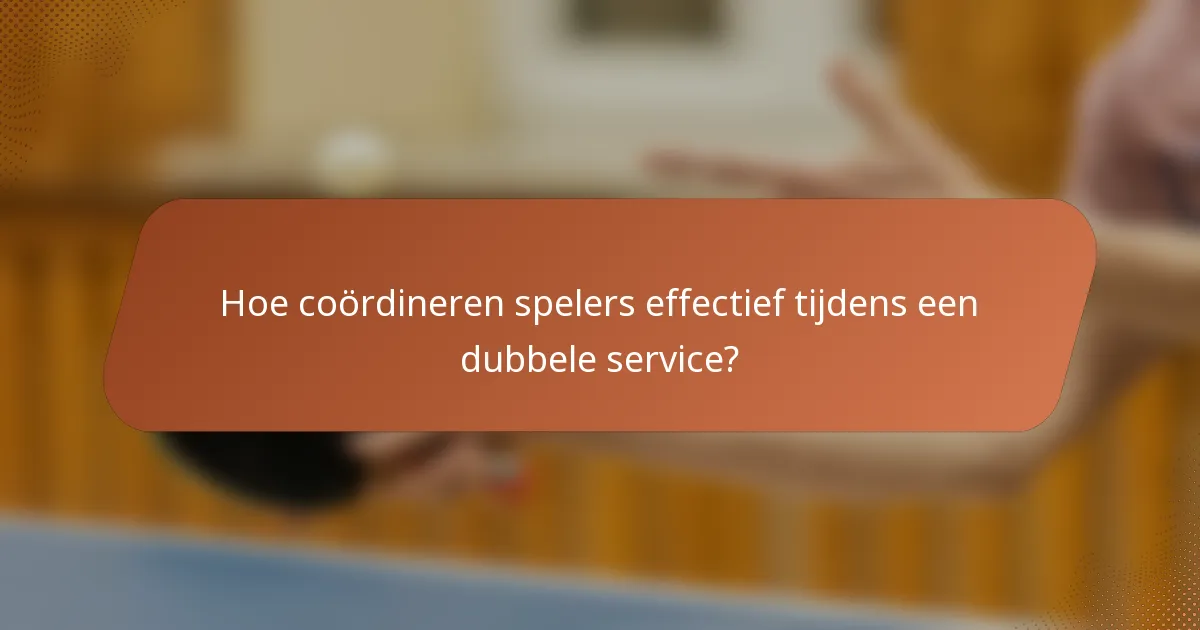 Hoe coördineren spelers effectief tijdens een dubbele service?