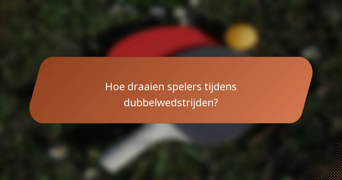 Hoe draaien spelers tijdens dubbelwedstrijden?