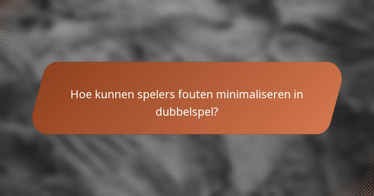 Hoe kunnen spelers fouten minimaliseren in dubbelspel?