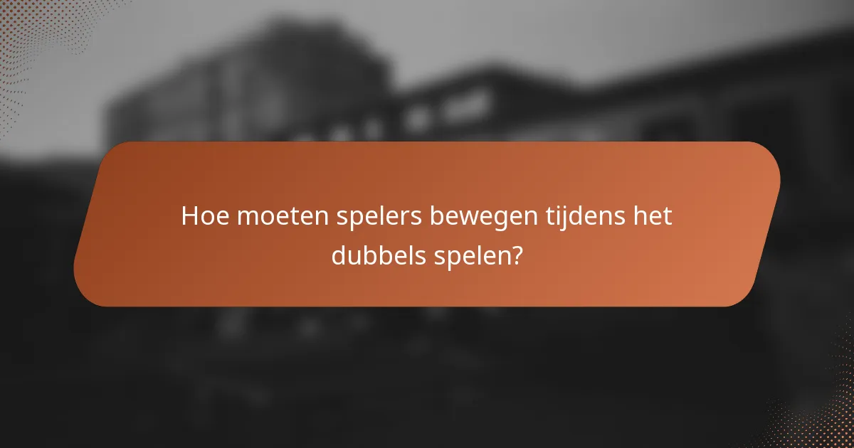 Hoe moeten spelers bewegen tijdens het dubbels spelen?