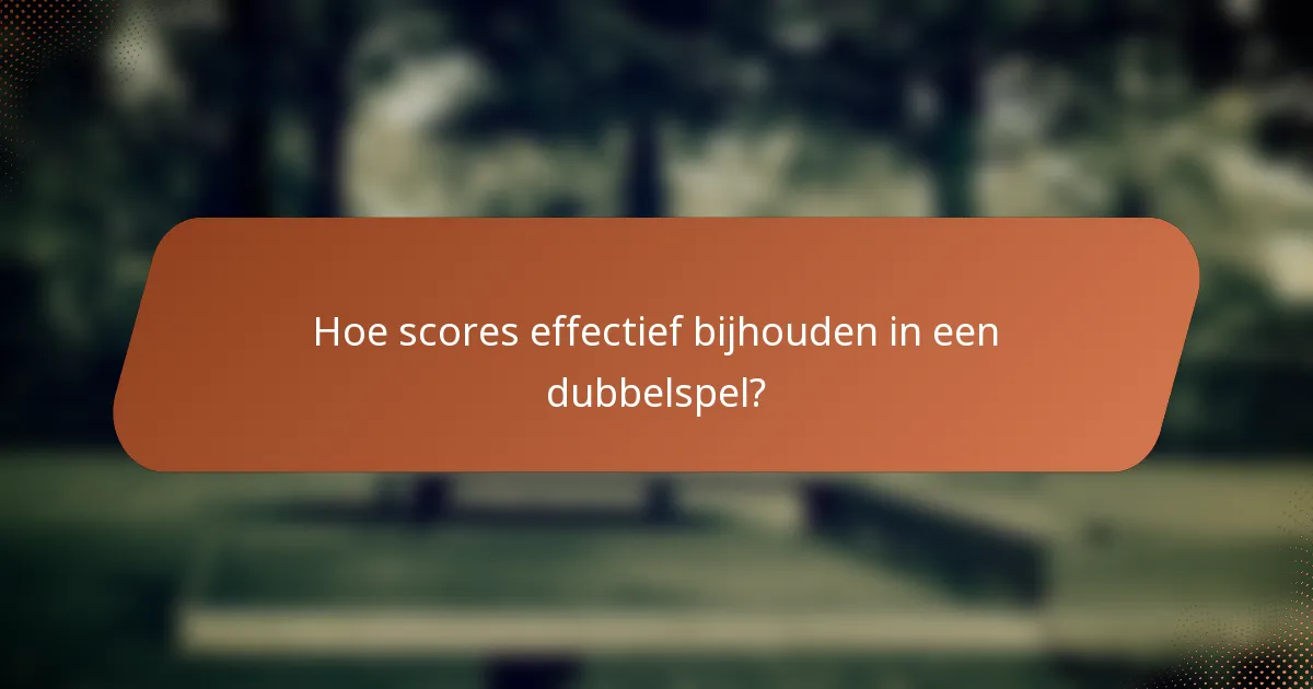 Hoe scores effectief bijhouden in een dubbelspel?