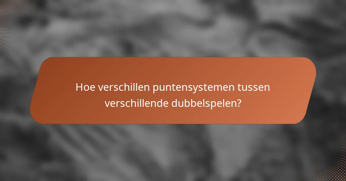Hoe verschillen puntensystemen tussen verschillende dubbelspelen?