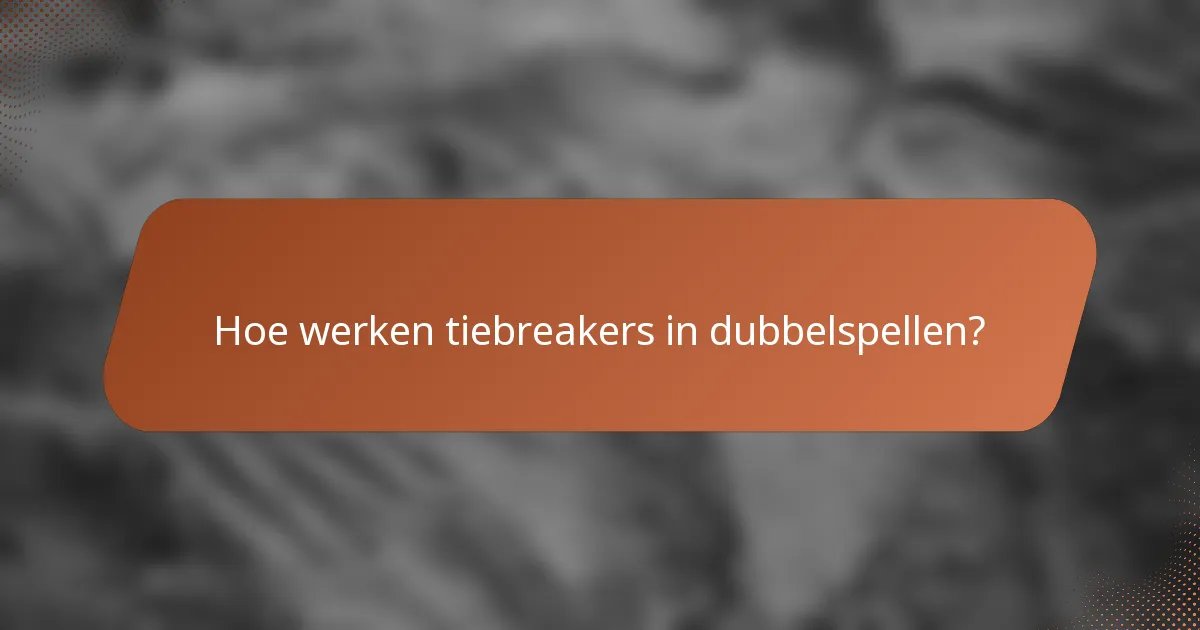 Hoe werken tiebreakers in dubbelspellen?