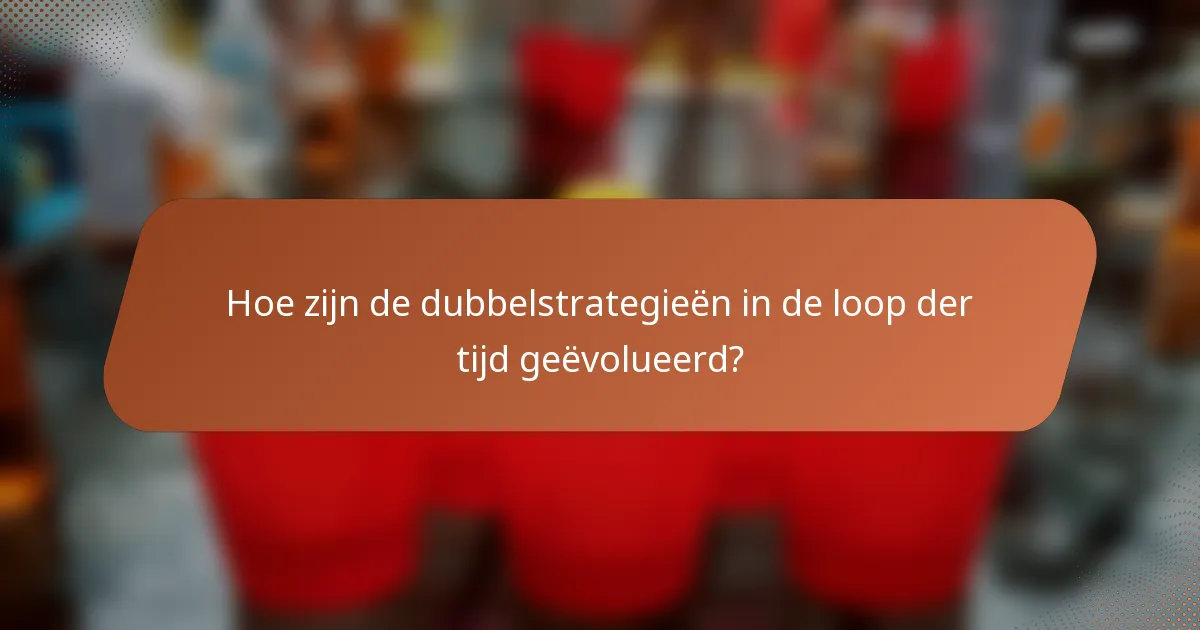 Hoe zijn de dubbelstrategieën in de loop der tijd geëvolueerd?