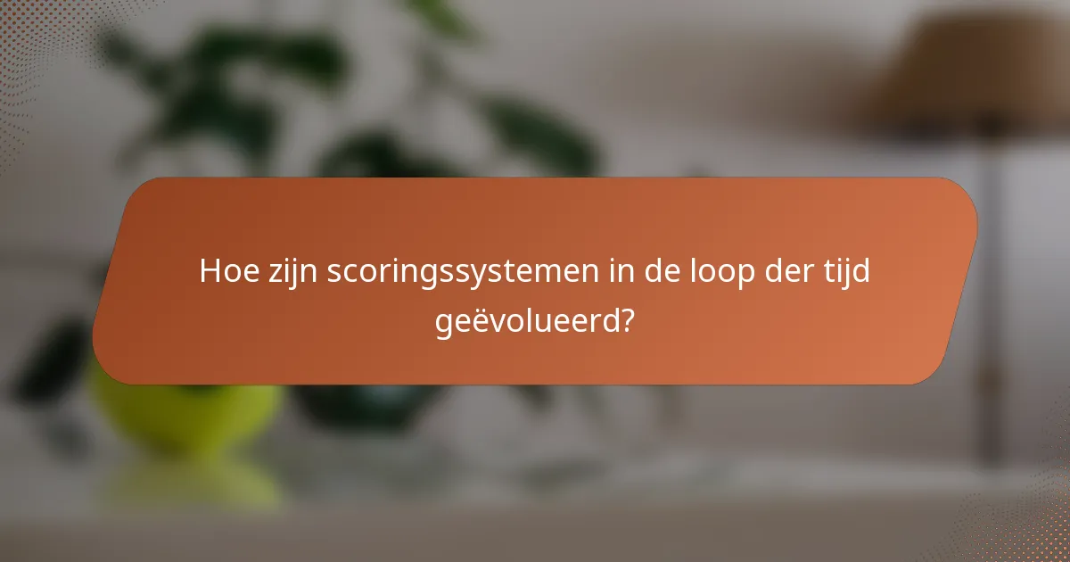 Hoe zijn scoringssystemen in de loop der tijd geëvolueerd?