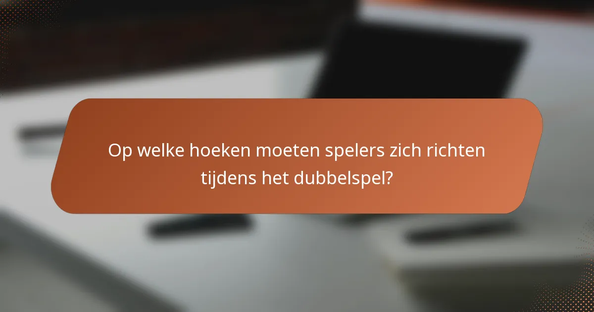 Op welke hoeken moeten spelers zich richten tijdens het dubbelspel?