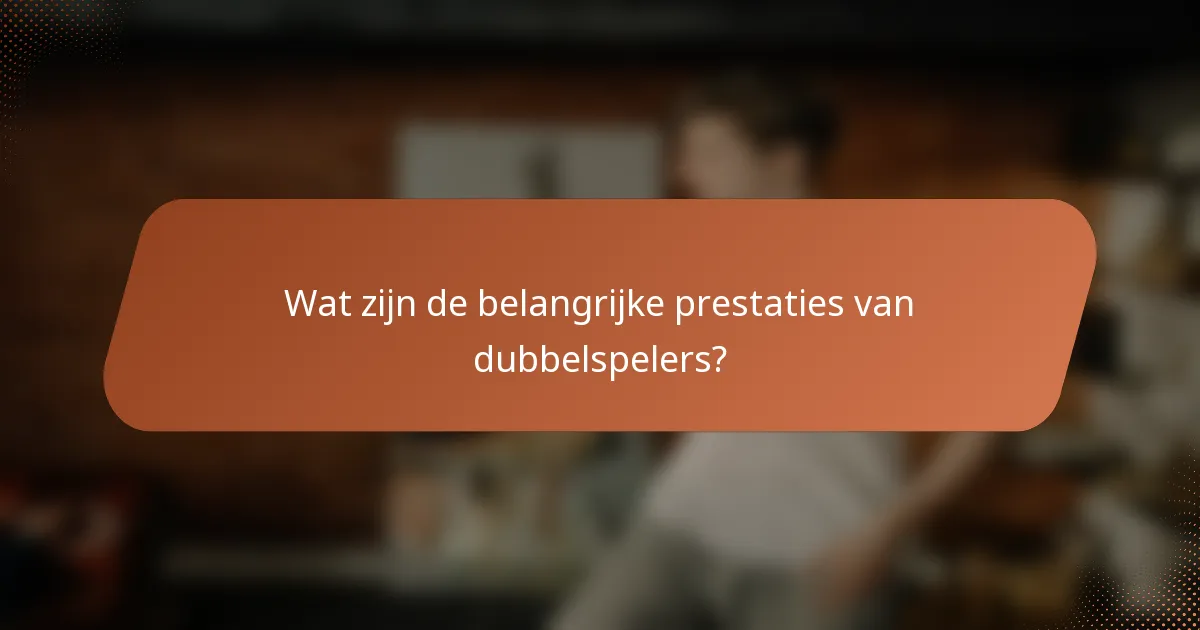 Wat zijn de belangrijke prestaties van dubbelspelers?