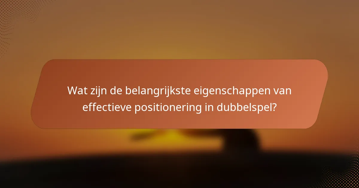 Wat zijn de belangrijkste eigenschappen van effectieve positionering in dubbelspel?