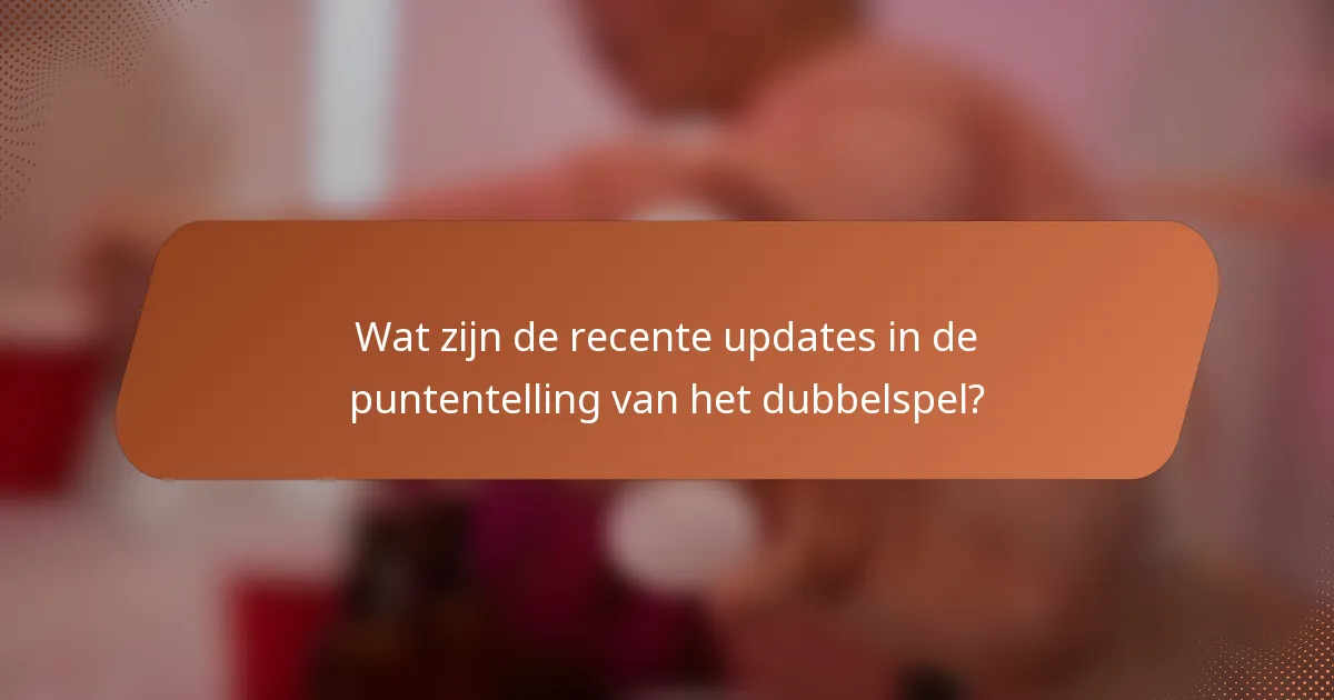 Wat zijn de recente updates in de puntentelling van het dubbelspel?