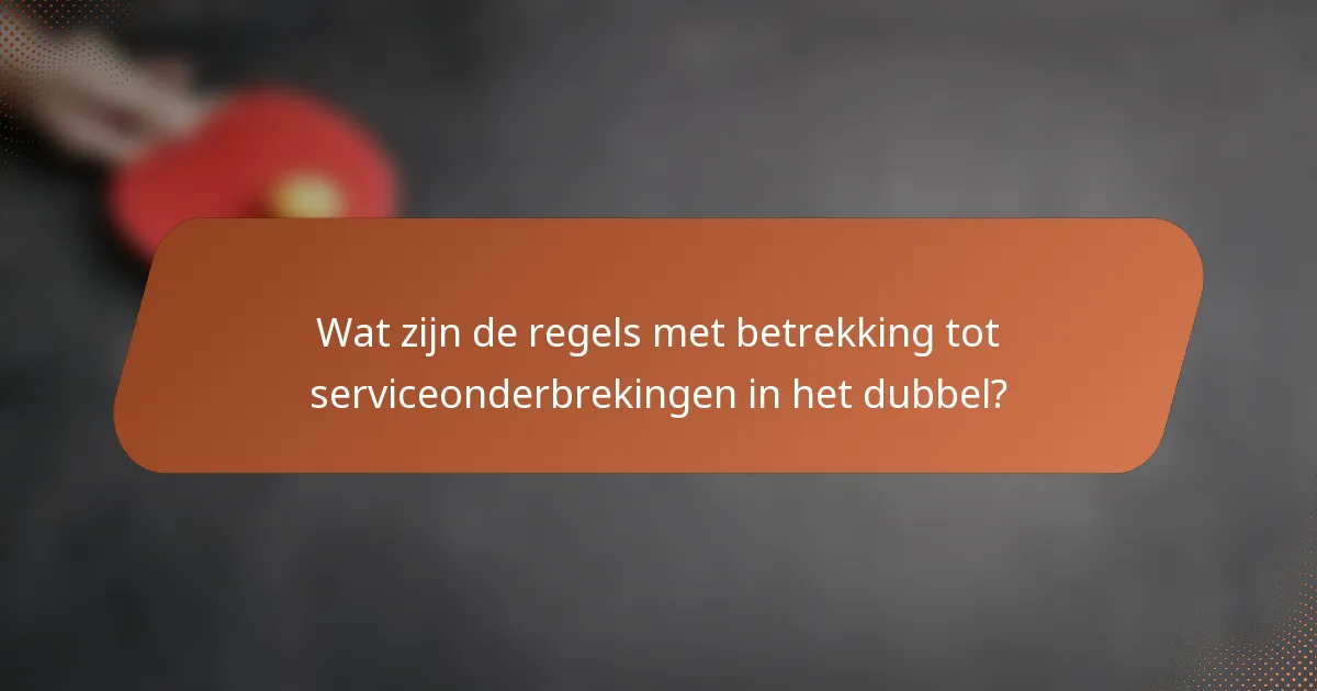 Wat zijn de regels met betrekking tot serviceonderbrekingen in het dubbel?