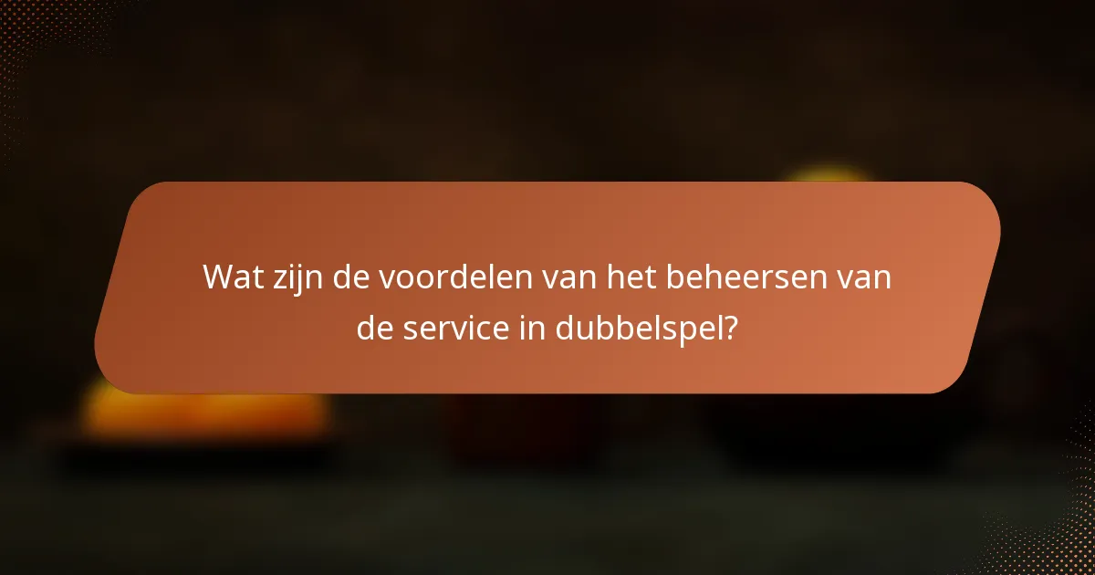 Wat zijn de voordelen van het beheersen van de service in dubbelspel?