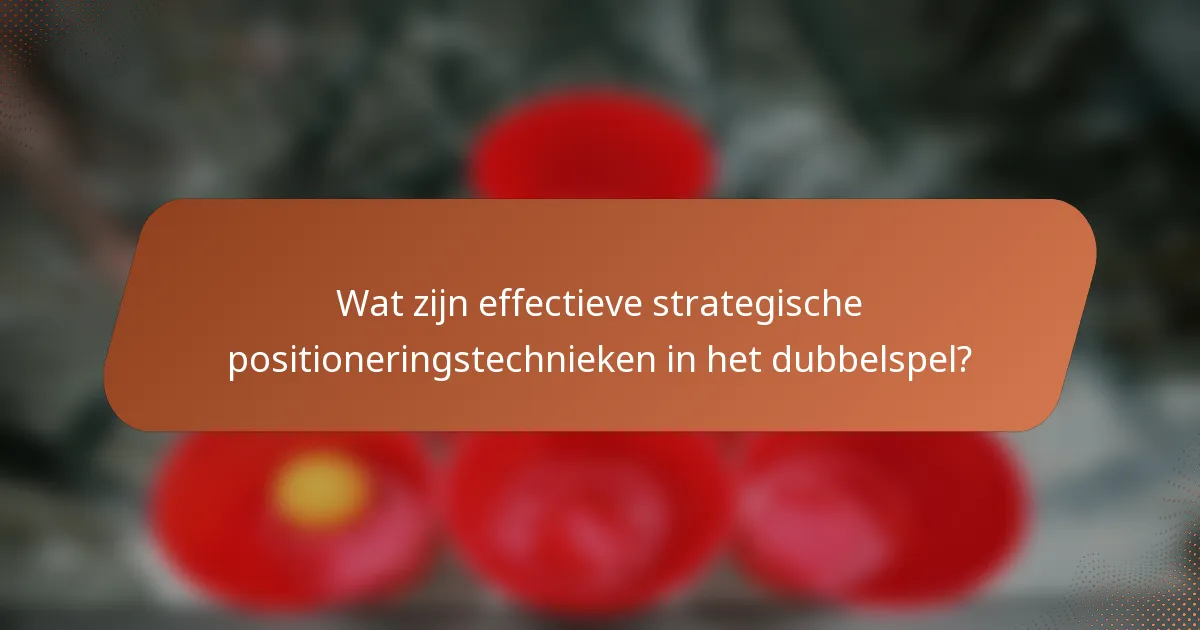 Wat zijn effectieve strategische positioneringstechnieken in het dubbelspel?