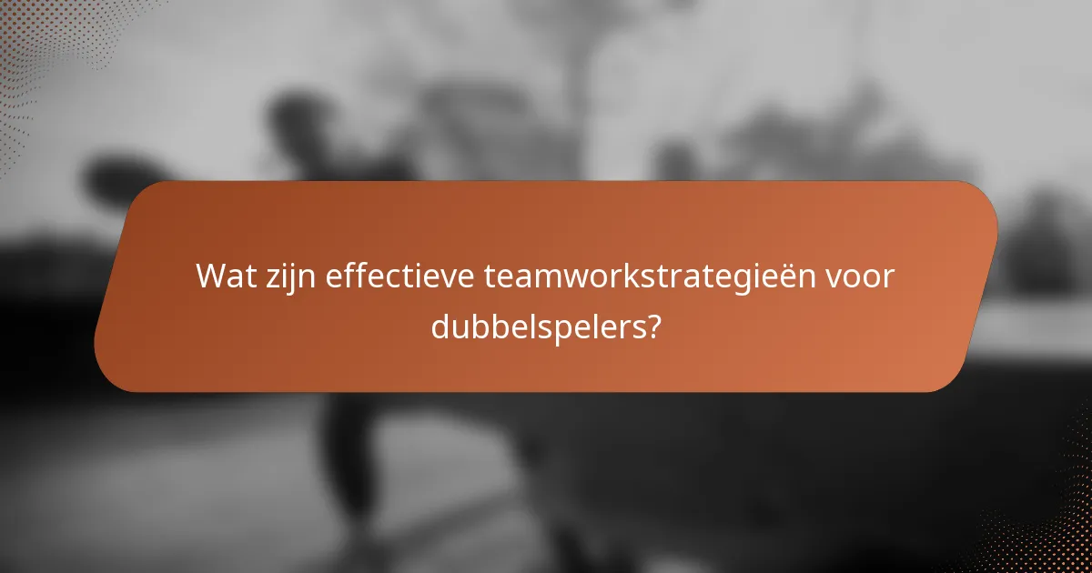 Wat zijn effectieve teamworkstrategieën voor dubbelspelers?