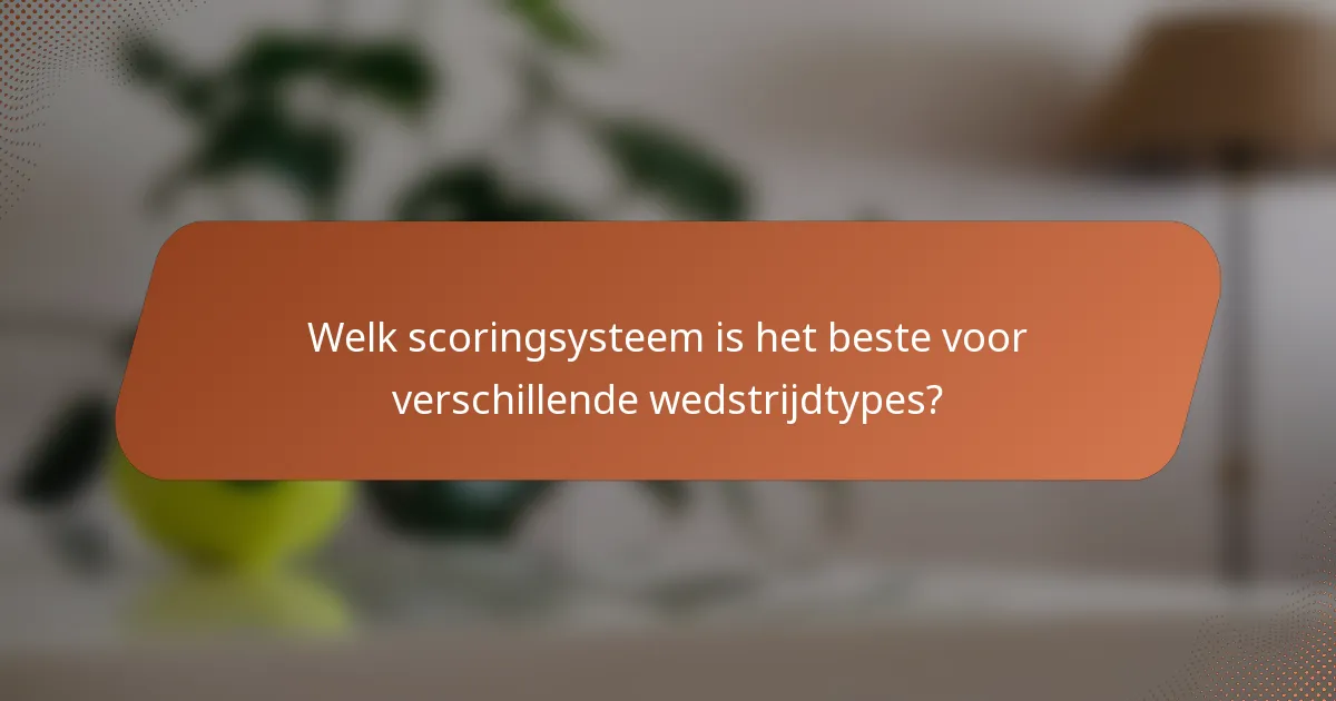 Welk scoringsysteem is het beste voor verschillende wedstrijdtypes?