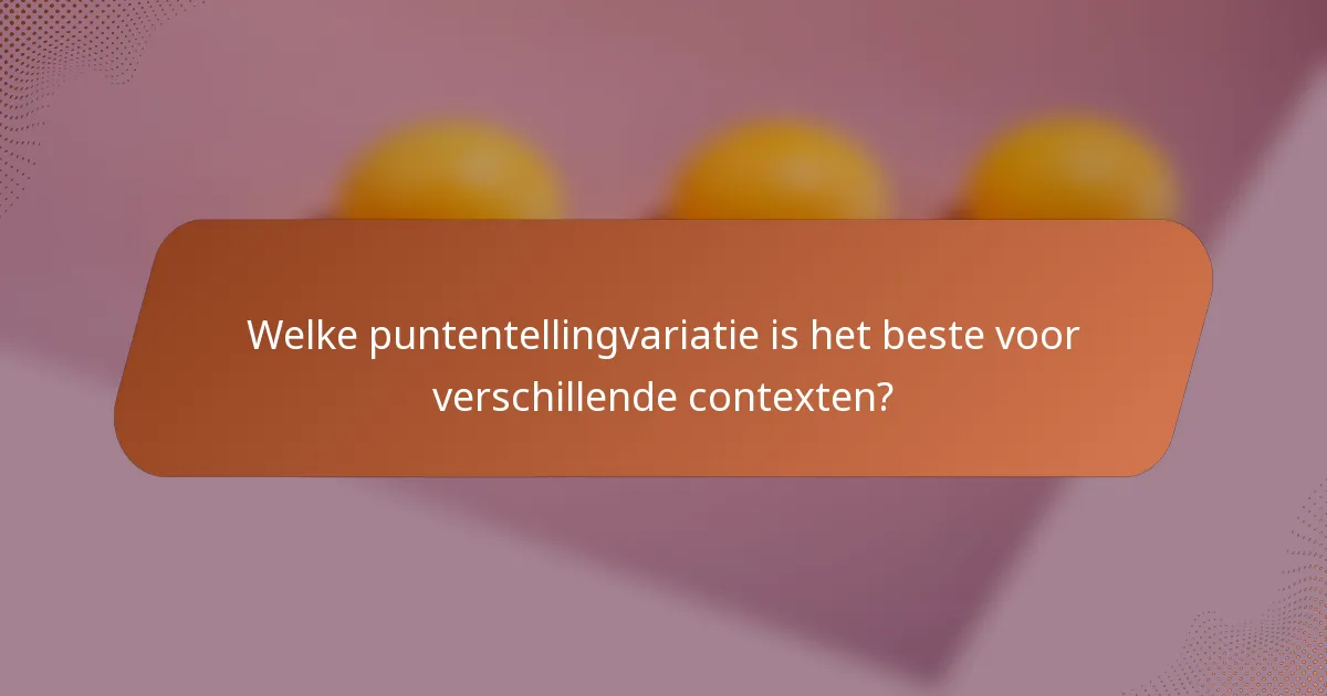 Welke puntentellingvariatie is het beste voor verschillende contexten?