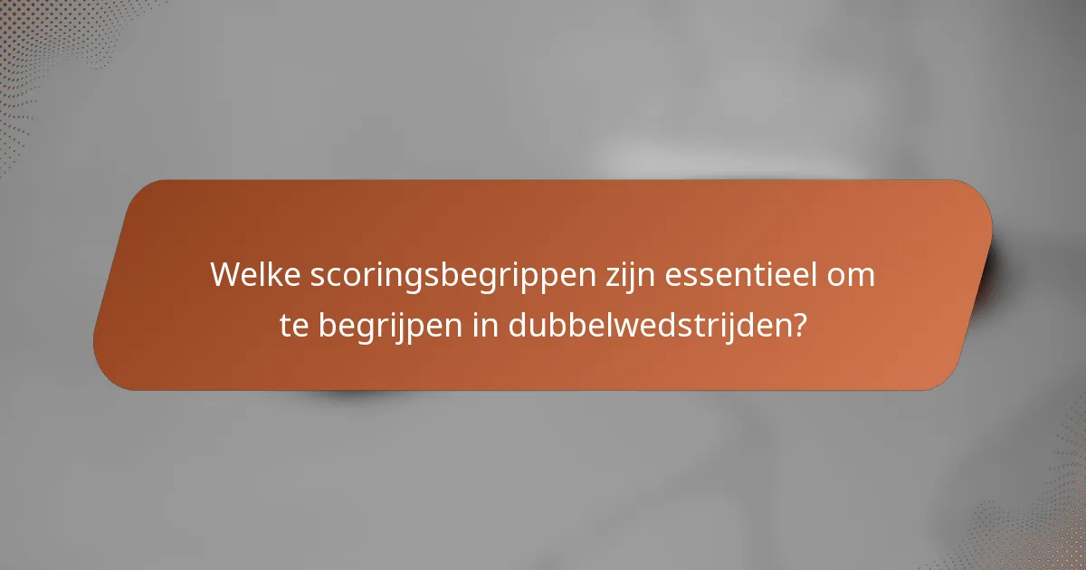 Welke scoringsbegrippen zijn essentieel om te begrijpen in dubbelwedstrijden?