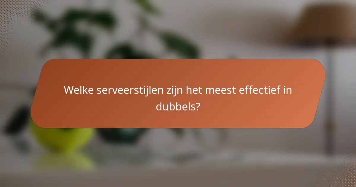 Welke serveerstijlen zijn het meest effectief in dubbels?