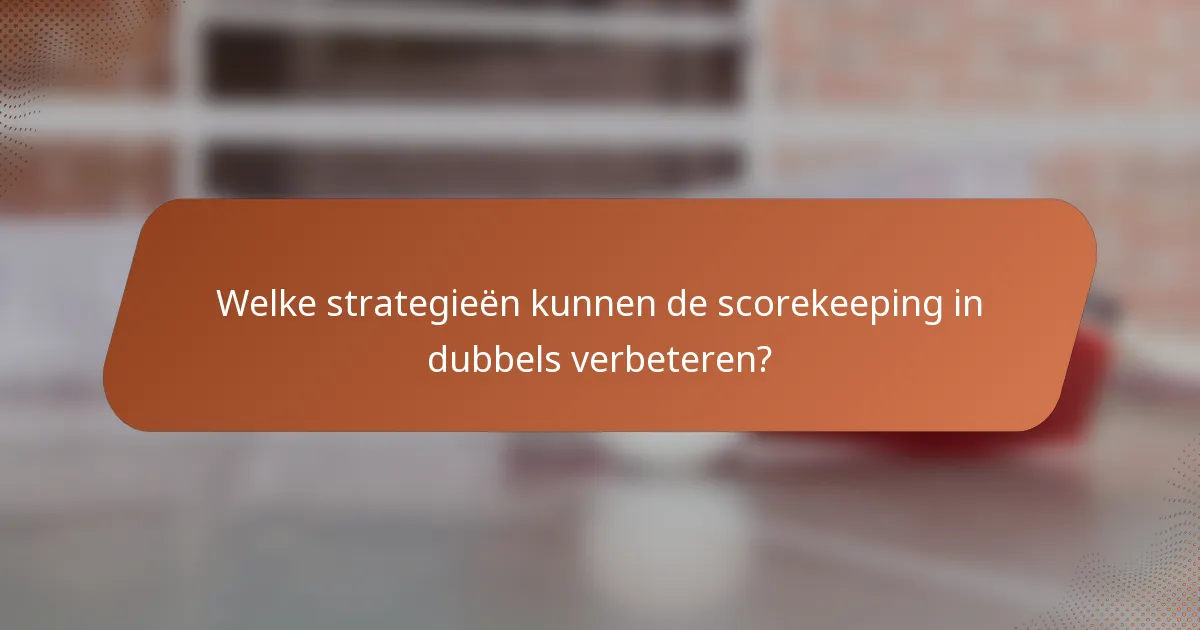 Welke strategieën kunnen de scorekeeping in dubbels verbeteren?