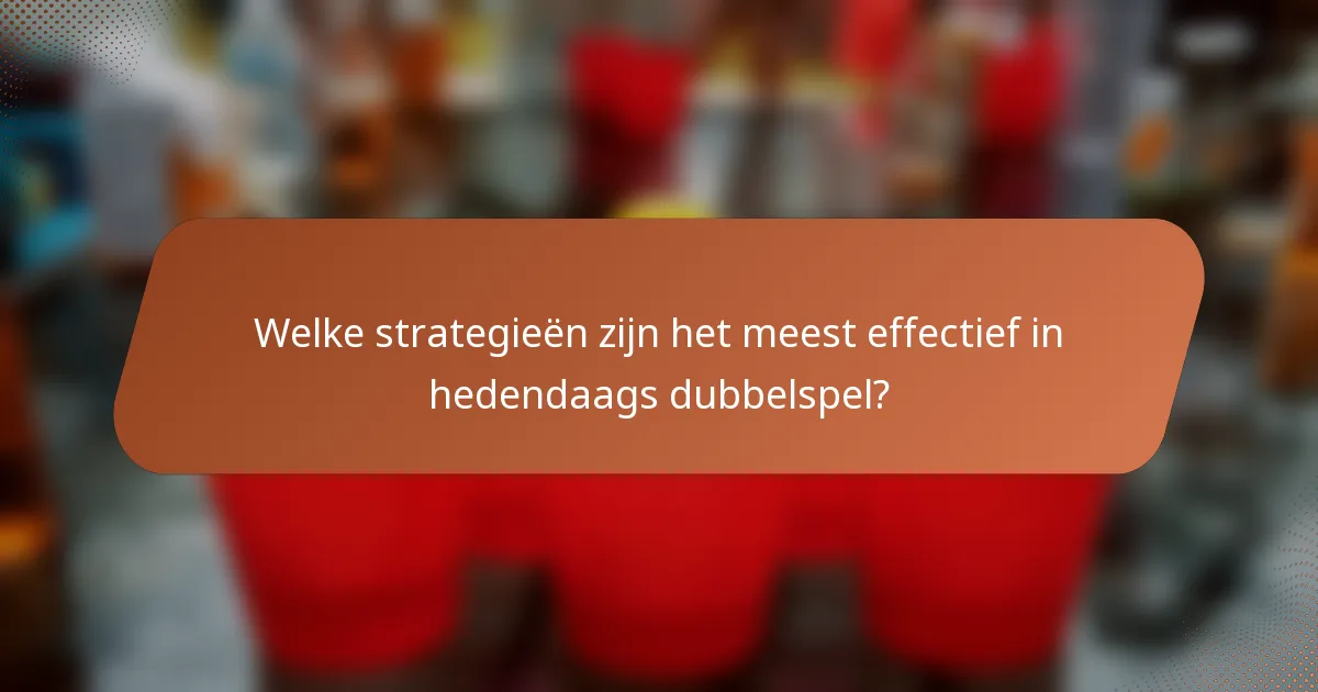 Welke strategieën zijn het meest effectief in hedendaags dubbelspel?