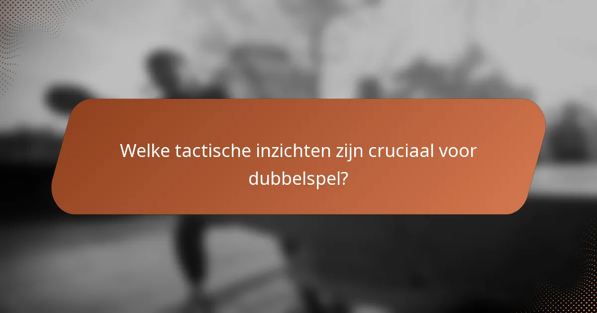 Welke tactische inzichten zijn cruciaal voor dubbelspel?