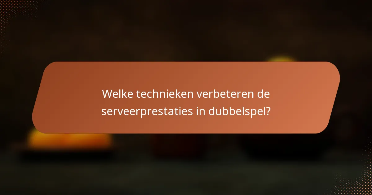 Welke technieken verbeteren de serveerprestaties in dubbelspel?