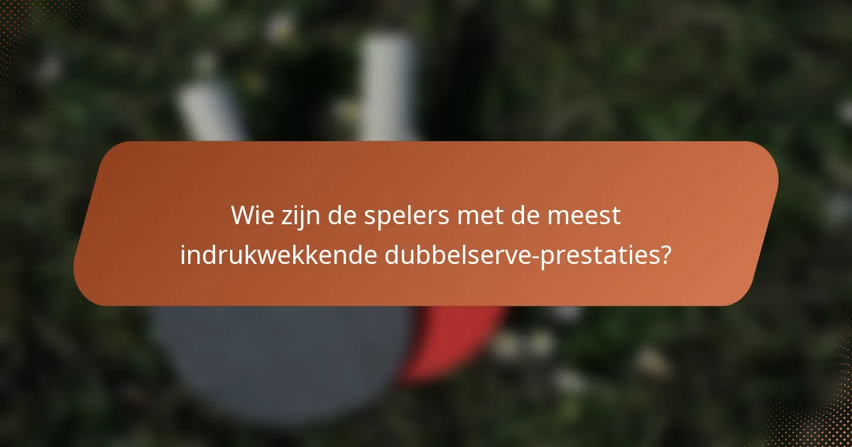 Wie zijn de spelers met de meest indrukwekkende dubbelserve-prestaties?